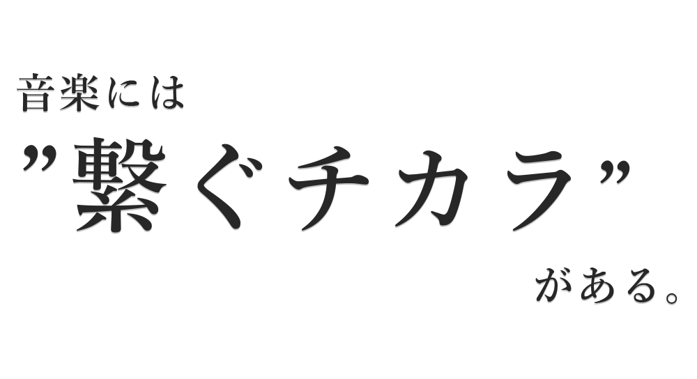 音楽には繋ぐチカラがある